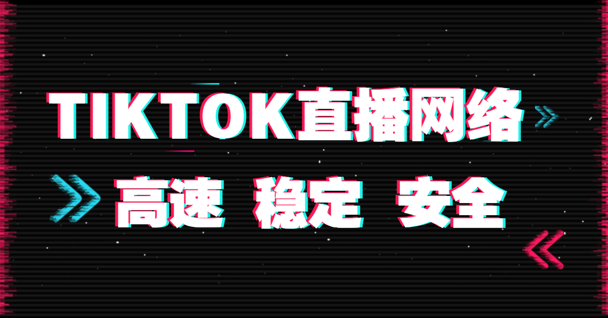 tiktok网络专线与直播节点哪个更好？