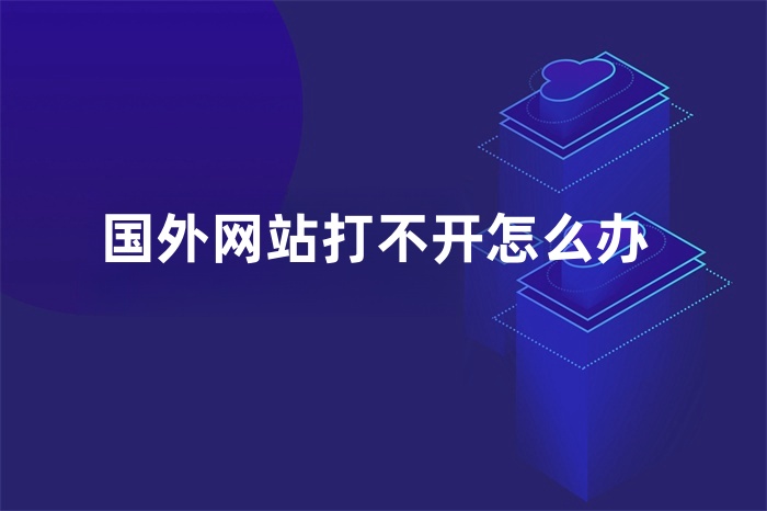 国外网站打不开怎么办