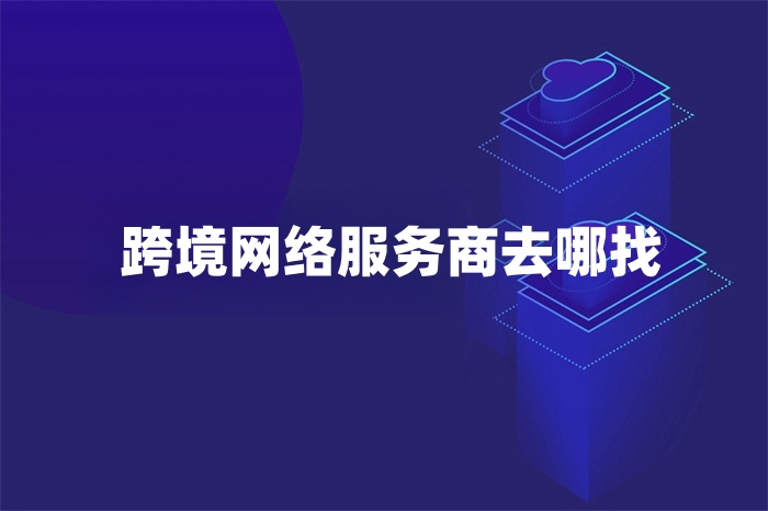 跨境网络服务商去哪找