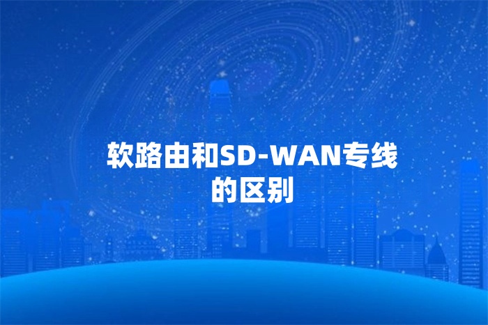软路由和SD-WAN专线的区别
